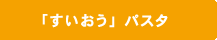 「すいおう」パスタ
